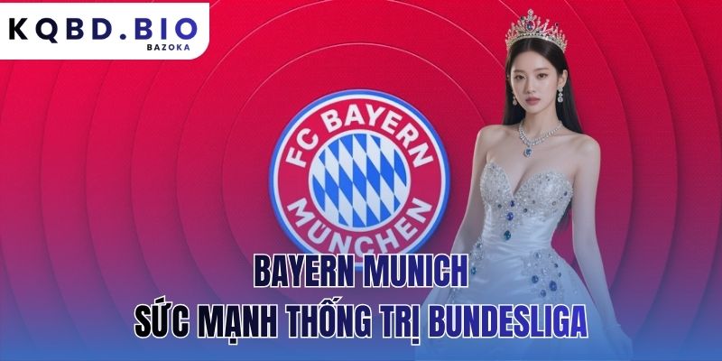 Bayern Munich: Sức Mạnh Thống Trị Bundesliga Của Đức